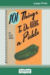 101 Things to do with a Pickle (16pt Large Print Edition)