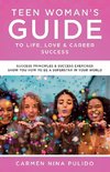 Teen Woman's Guide to Life, Love & Career Success