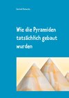 Wie die Pyramiden tatsächlich gebaut wurden