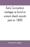 Early Connecticut marriages as found on ancient church records prior to 1800