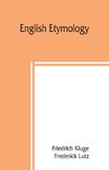 English etymology; a select glossary serving as an introduction to the history of the English language