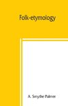 Folk-etymology; a dictionary of verbal corruptions or words perverted in form or meaning, by false derivation or mistaken analogy