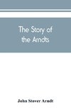 The Story of the Arndts; the life, antecedents and descendants of Bernhard Arndt who emigrated to Pennsylvania in the Year 1731