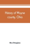 History of Wayne county, Ohio, from the days of the pioneers and the first settlers to the present time