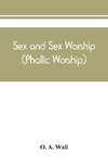 Sex and sex worship (phallic worship); a scientific treatise on sex, its nature and function, and its influence on art, science, architecture, and religion - with special reference to sex worship and symbolism