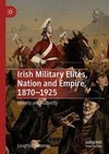 Irish Military Elites, Nation and Empire, 1870-1925