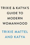 Trixie and Katya's Guide to Modern Womanhood