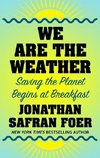 We Are the Weather: Saving the Planet Begins at Breakfast