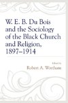 W. E. B. Du Bois and the Sociology of the Black Church and Religion, 1897-1914