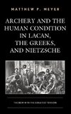 Archery and the Human Condition in Lacan, the Greeks, and Nietzsche