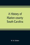 A history of Marion county, South Carolina, from its earliest times to the present, 1901