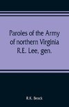 Paroles of the Army of northern Virginia R.E. Lee, gen., /C.S.A. commanding surrendered at Appomattox C.H., Va. April 9, 1865, to Lieutenant Genral U.S. Grant, comaning armies of the U.S