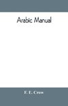 Arabic manual. A colloquial handbook in the Syrian dialect, for the use of visitors to Syria and Palestine, containing a simplified grammar, a comprehensive English and Arabic vocabulary and dialogues. The whole in English characters, carefully transliter