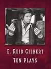 E. Reid Gilbert Ten Plays