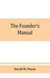 The founder's manual; a presentation of modern foundry operations, for the use of foundrymen, foremen, students and others