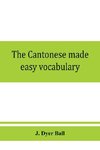 The Cantonese made easy vocabulary ; a small dictionary in English and Cantonese, containing words and phrases used in the spoken language, with the classifiers indicated for each noun, and definitions of the different shades of meaning, as well as notes