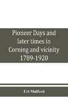 Pioneer days and later times in Corning and vicinity, 1789-1920