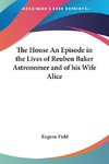 The House An Episode in the Lives of Reuben Baker Astronomer and of his Wife Alice