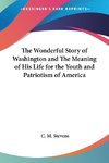 The Wonderful Story of Washington and The Meaning of His Life for the Youth and Patriotism of America