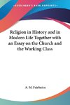 Religion in History and in Modern Life Together with an Essay on the Church and the Working Class