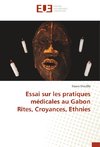 Essai sur les pratiques médicales au Gabon Rites, Croyances, Ethnies