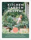 Kitchen Garden Revival: A Modern Guide to Creating a Stylish, Small-Scale, Low-Maintenance, Edible Garden