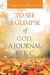 To See a Glimpse of God,  a Journal by E. C.