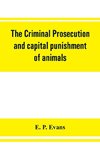 The criminal prosecution and capital punishment of animals