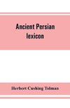 Ancient Persian lexicon and the texts of the Achaemenidan inscriptions transliterated and translated with special reference to their recent re-examination