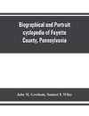 Biographical and portrait cyclopedia of Fayette County, Pennsylvania