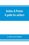 Author & printer. A guide for authors, editors, printers, correctors of the press, compositors and typists. With full list of abbreviations. An attempt to codify the best typographical practices of the present day