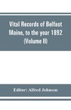Vital records of Belfast Maine, to the year 1892 (Volume II) Marriages and Deaths