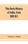 The early history of India, from 600 B.C. to the Muhammadan conquest, including the invasion of Alexander the Great