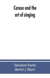 Caruso and the art of singing, including Caruso's vocal exercises and his practical advice to students and teachers of singing