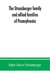 The Strassburger family and allied families of Pennsylvania; being the ancestry of Jacob Andrew Strassburger, esquire, of Montgomery county, Pennsylvania