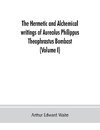 The Hermetic and alchemical writings of Aureolus Philippus Theophrastus Bombast, of Hohenheim, called Paracelsus the Great (Volume I) Hermetic Chemistry