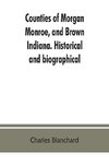 Counties of Morgan, Monroe, and Brown, Indiana. Historical and biographical