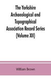 The Yorkshire Archaeological and Topographical Association Record Series (Volume XII) For the Year of 1891