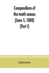 Compendium of the tenth census (June 1, 1880), compiled pursuant to an act of Congress approved August 7, 1882 (Part I)