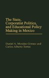 The State, Corporatist Politics, and Educational Policy Making in Mexico