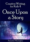 Creative Writing for Kids 4 Once Upon a Story