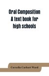 Oral composition; A text book for high schools