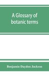 A glossary of botanic terms, with their derivation and accent