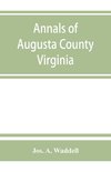 Annals of Augusta County, Virginia, with reminiscences illustrative of the vicissitudes of its pioneer settlers, Biographical sketches of citizens locally prominent, and of those who have founded families in the southern and western states; a diary of the