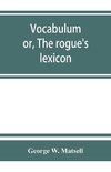 Vocabulum; or, The rogue's lexicon. Comp. from the most authentic sources