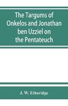 The Targums of Onkelos and Jonathan ben Uzziel on the Pentateuch