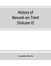 History of Newark-on-Trent; being the life story of an ancient town (Volume II)