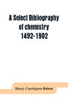 A select bibliography of chemistry, 1492-1902