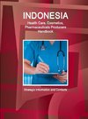 Indonesia Health Care, Cosmetics, Pharmaceuticals Producers Handbook  - Strategic Information and Contacts