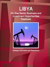 Libya Oil, Gas Sector Business and Investment Opportunities Yearbook - Strategic Information and Regulations